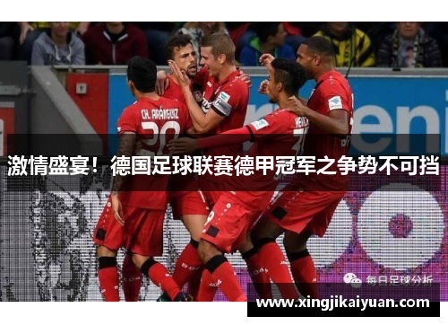 激情盛宴！德国足球联赛德甲冠军之争势不可挡