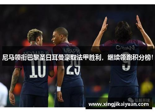 尼马领衔巴黎圣日耳曼豪取法甲胜利，继续领跑积分榜！