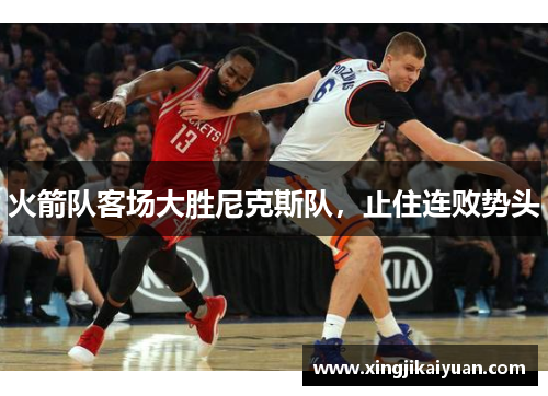 火箭队客场大胜尼克斯队，止住连败势头