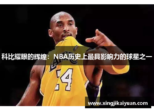 科比耀眼的辉煌：NBA历史上最具影响力的球星之一