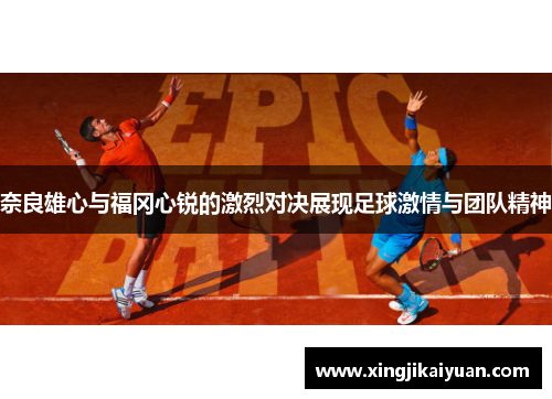 奈良雄心与福冈心锐的激烈对决展现足球激情与团队精神