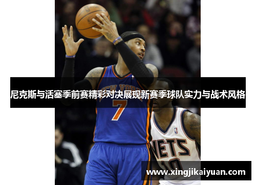 尼克斯与活塞季前赛精彩对决展现新赛季球队实力与战术风格