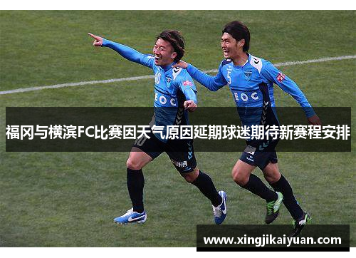 福冈与横滨FC比赛因天气原因延期球迷期待新赛程安排